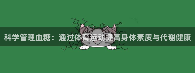 球速体育：科学管理血糖：通过体育运动提高身体素质与代谢健康